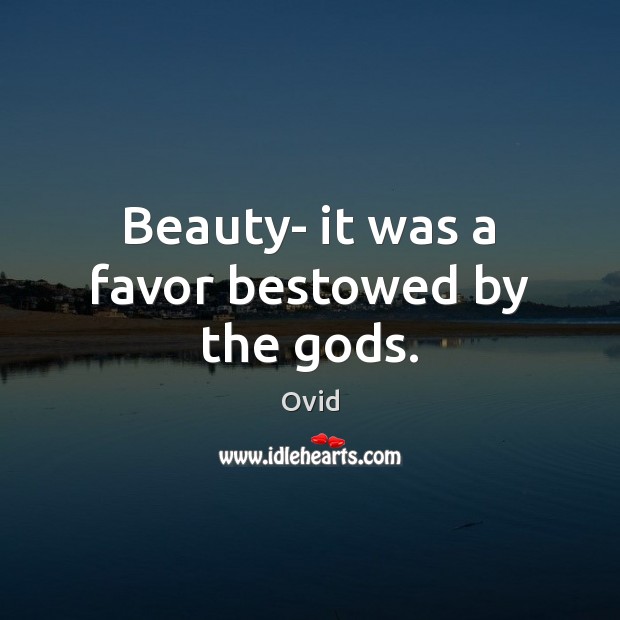 Beauty- it was a favor bestowed by the Gods. Image