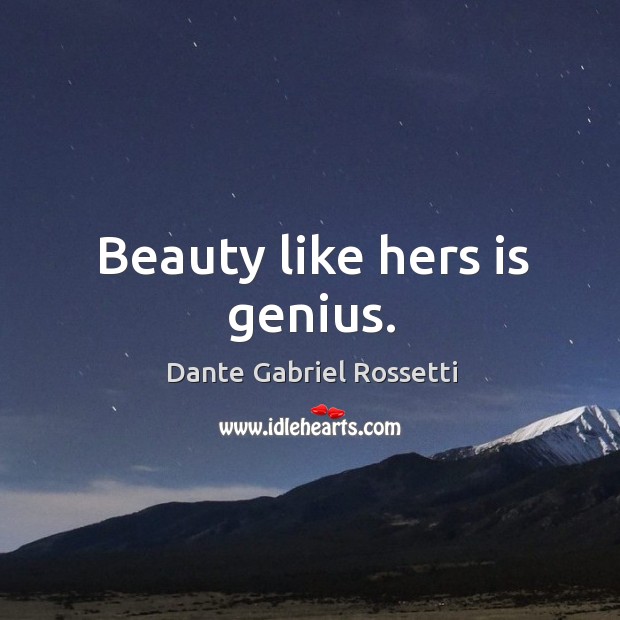 Beauty like hers is genius. Dante Gabriel Rossetti Picture Quote