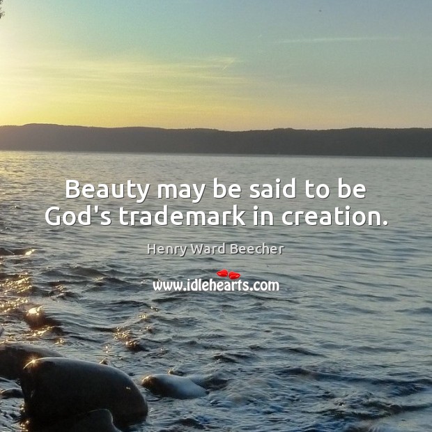 Beauty may be said to be God’s trademark in creation. Image