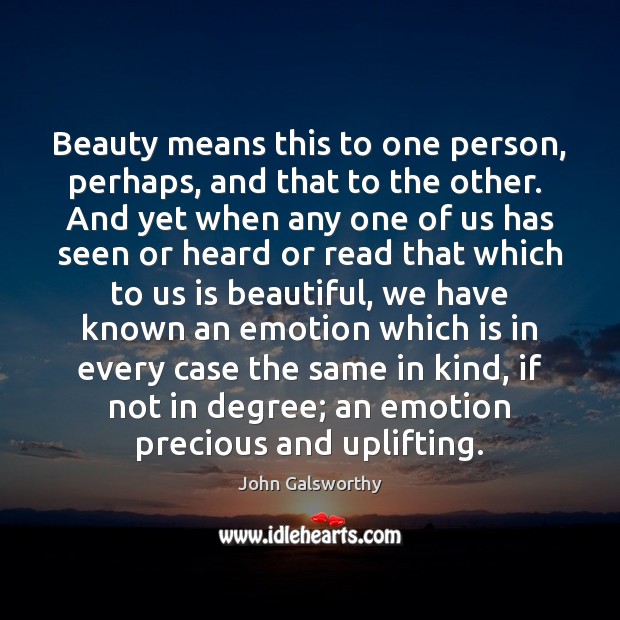 Beauty means this to one person, perhaps, and that to the other. John Galsworthy Picture Quote