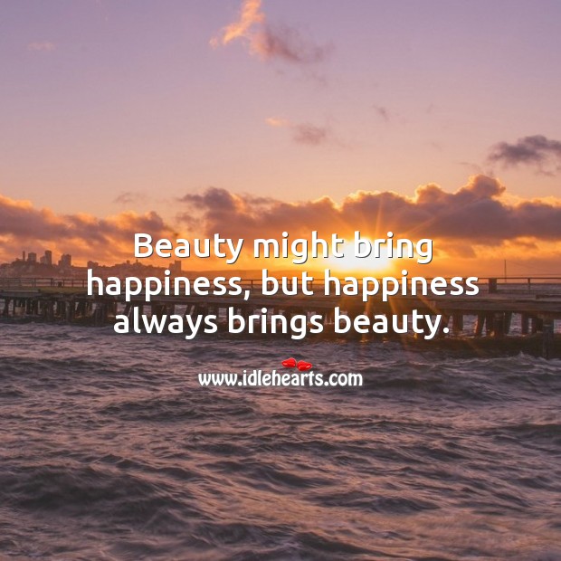Beauty might bring happiness, but happiness always brings beauty. Picture Quotes Image