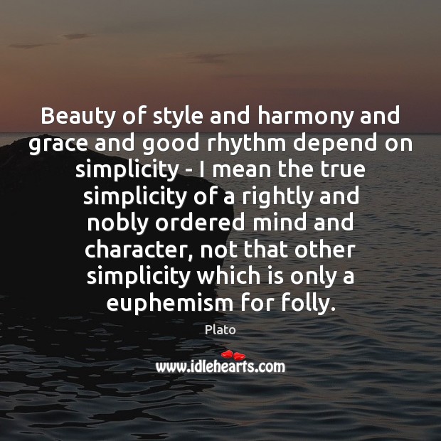 Beauty of style and harmony and grace and good rhythm depend on Plato Picture Quote