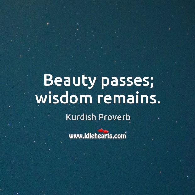 Beauty passes; wisdom remains. Kurdish Proverbs Image
