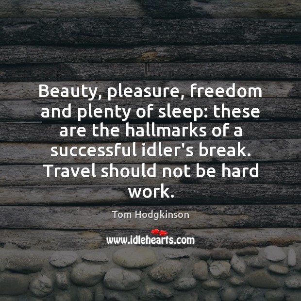 Beauty, pleasure, freedom and plenty of sleep: these are the hallmarks of Tom Hodgkinson Picture Quote