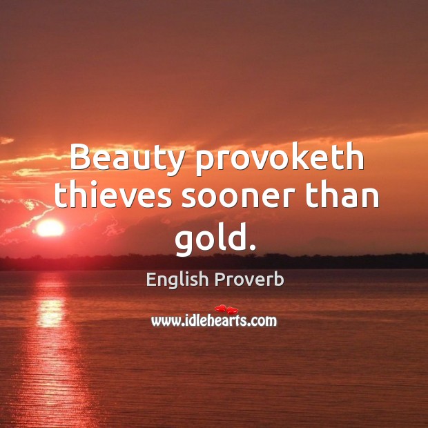 Beauty provoketh thieves sooner than gold. Image