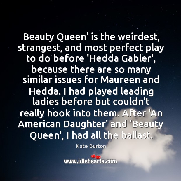 Beauty Queen’ is the weirdest, strangest, and most perfect play to do Kate Burton Picture Quote