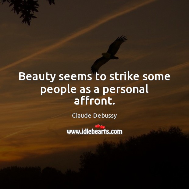 Beauty seems to strike some people as a personal affront. Claude Debussy Picture Quote