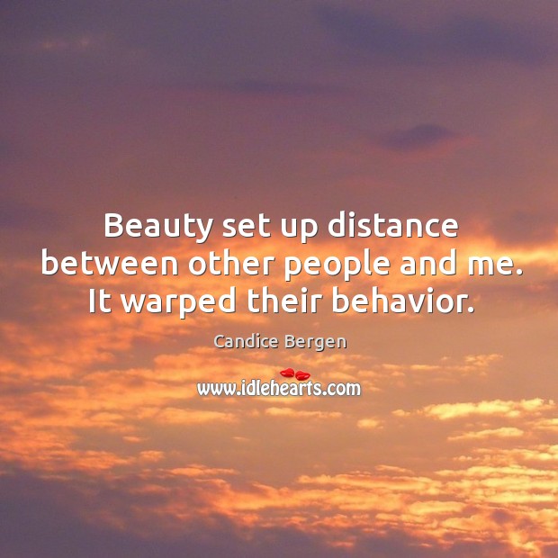 Beauty set up distance between other people and me. It warped their behavior. Image