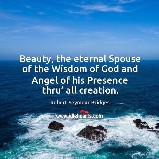 Beauty, the eternal spouse of the wisdom of God and angel of his presence thru’ all creation. Image