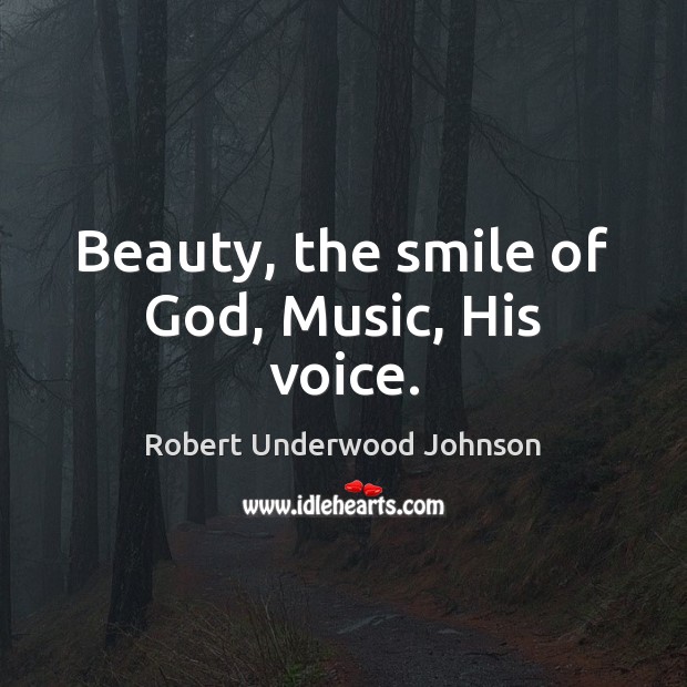 Beauty, the smile of God, Music, His voice. Robert Underwood Johnson Picture Quote