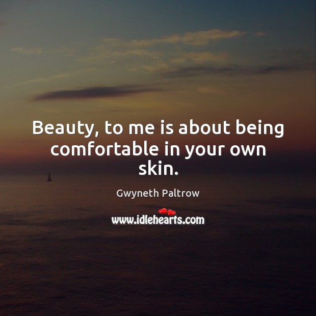 Beauty, to me is about being comfortable in your own skin. Gwyneth Paltrow Picture Quote