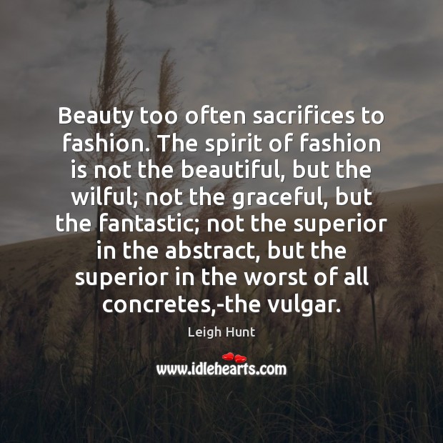 Beauty too often sacrifices to fashion. The spirit of fashion is not Leigh Hunt Picture Quote