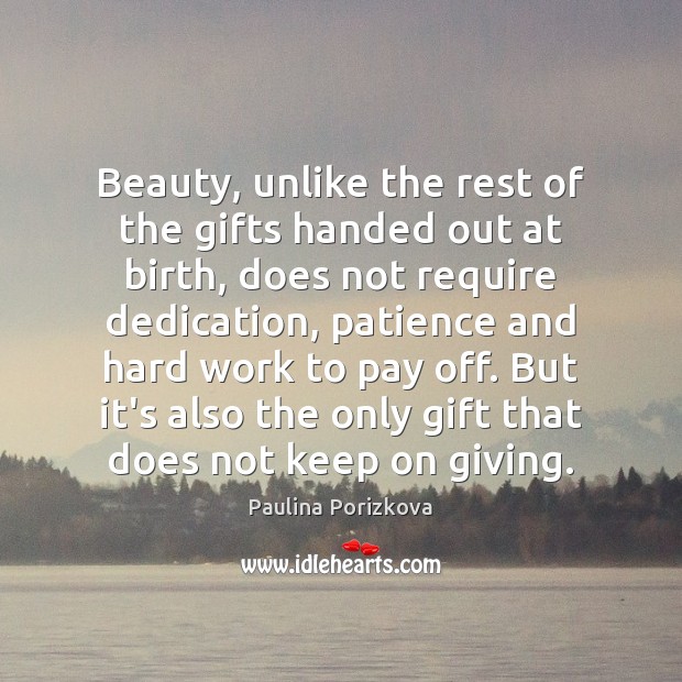 Beauty, unlike the rest of the gifts handed out at birth, does Paulina Porizkova Picture Quote
