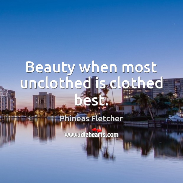Beauty when most unclothed is clothed best. Phineas Fletcher Picture Quote