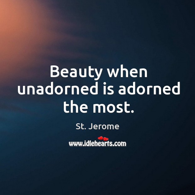 Beauty when unadorned is adorned the most. Image