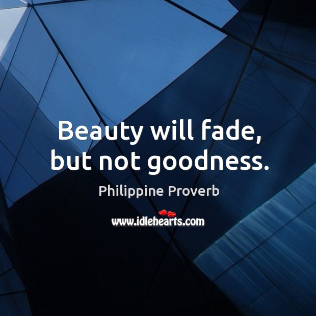 Beauty will fade, but not goodness. Philippine Proverbs Image