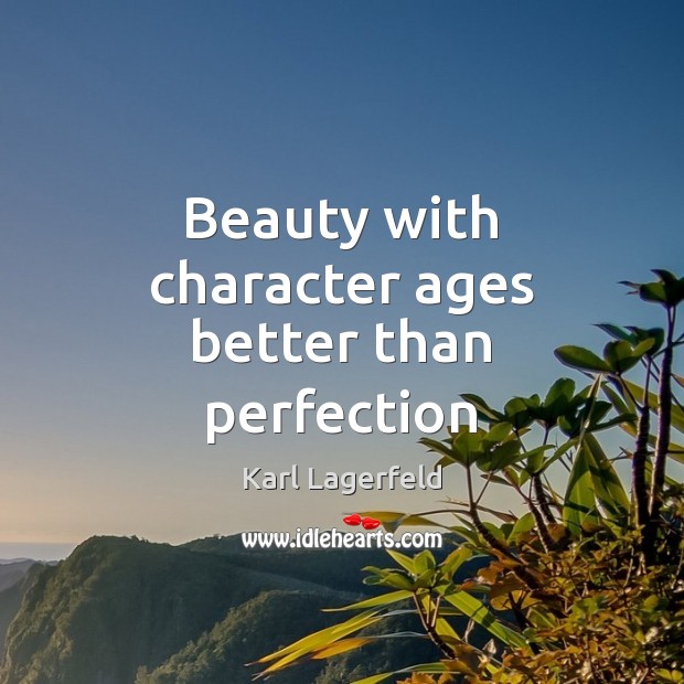 Beauty with character ages better than perfection Karl Lagerfeld Picture Quote