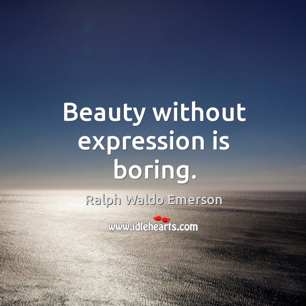 Beauty without expression is boring. Ralph Waldo Emerson Picture Quote
