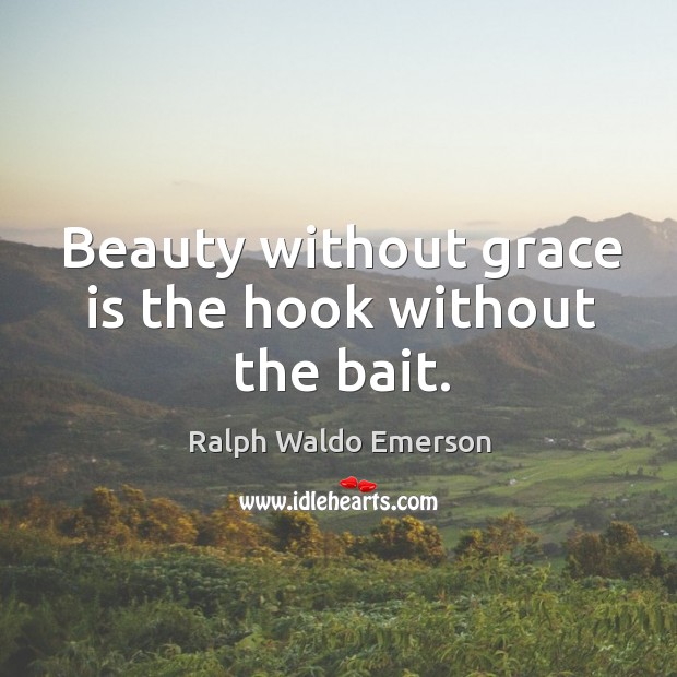 Beauty without grace is the hook without the bait. Ralph Waldo Emerson Picture Quote