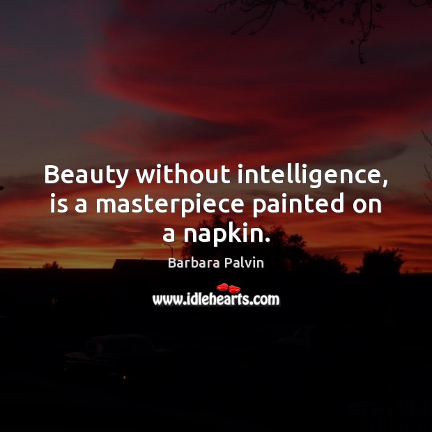 Beauty without intelligence, is a masterpiece painted on a napkin. Barbara Palvin Picture Quote