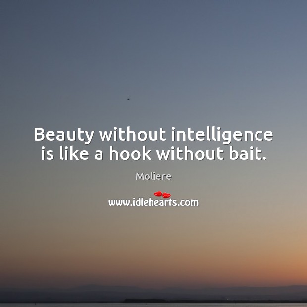 Beauty without intelligence is like a hook without bait. Intelligence Quotes Image