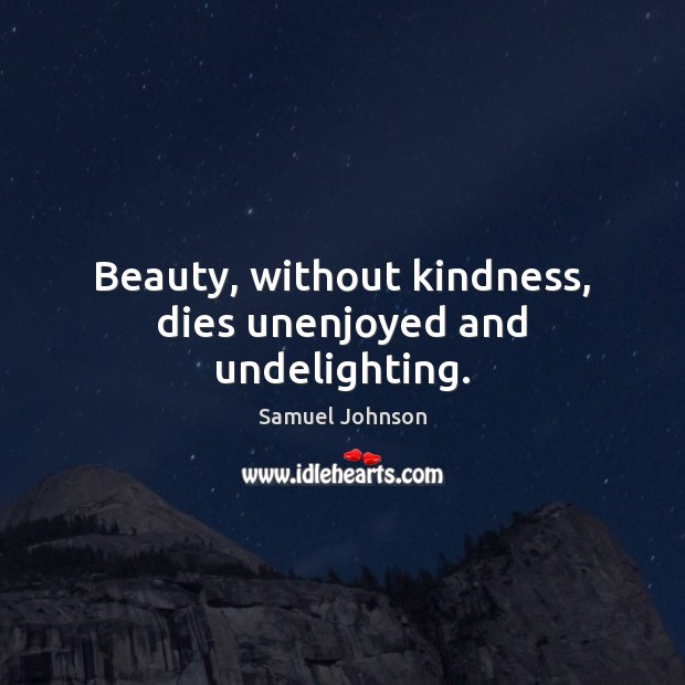 Beauty, without kindness, dies unenjoyed and undelighting. Image