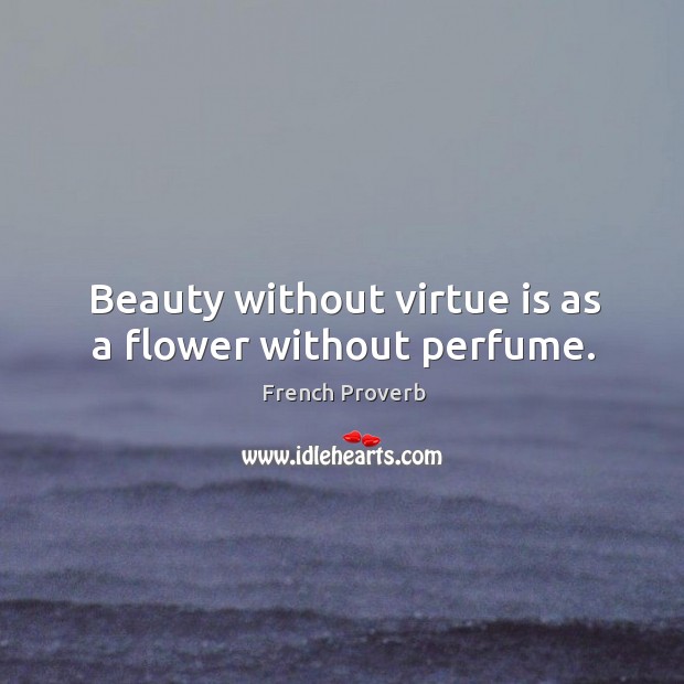 Beauty without virtue is as a flower without perfume. Image