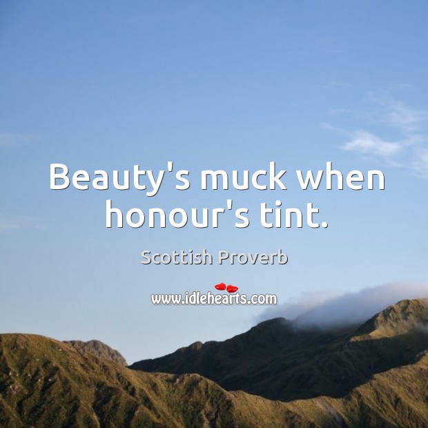 Beauty’s muck when honour’s tint. Scottish Proverbs Image