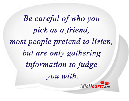 Be careful of who pick as a friend Pretend Quotes Image