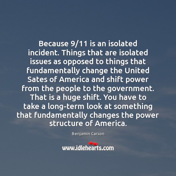 Because 9/11 is an isolated incident. Things that are isolated issues as opposed Benjamin Carson Picture Quote
