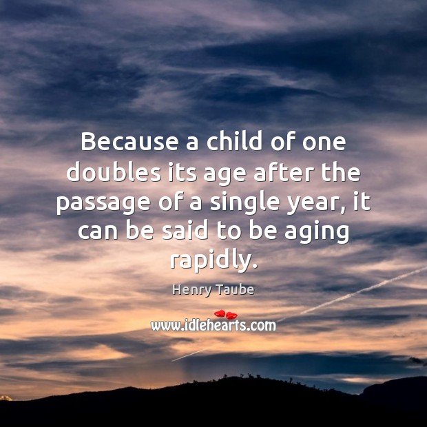 Because a child of one doubles its age after the passage of Image