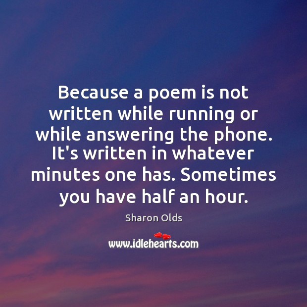 Because a poem is not written while running or while answering the Image