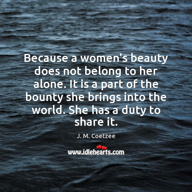 Because a women’s beauty does not belong to her alone. It is Image