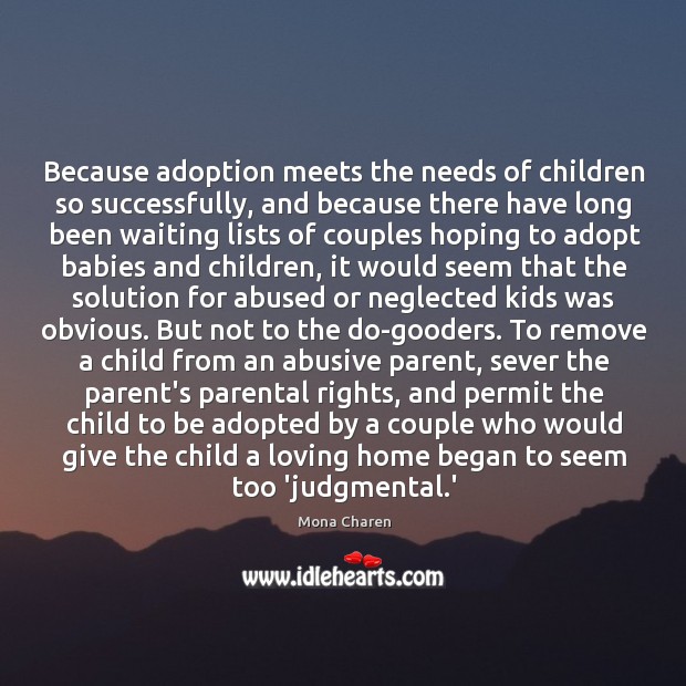 Because adoption meets the needs of children so successfully, and because there Mona Charen Picture Quote