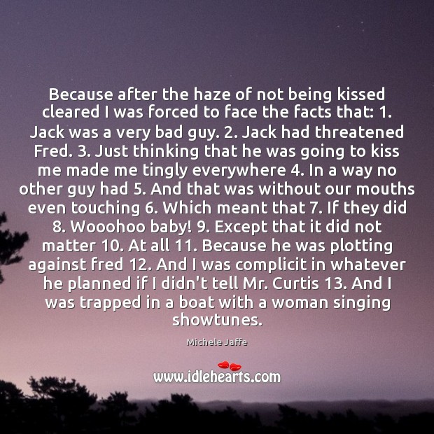 Because after the haze of not being kissed cleared I was forced Michele Jaffe Picture Quote