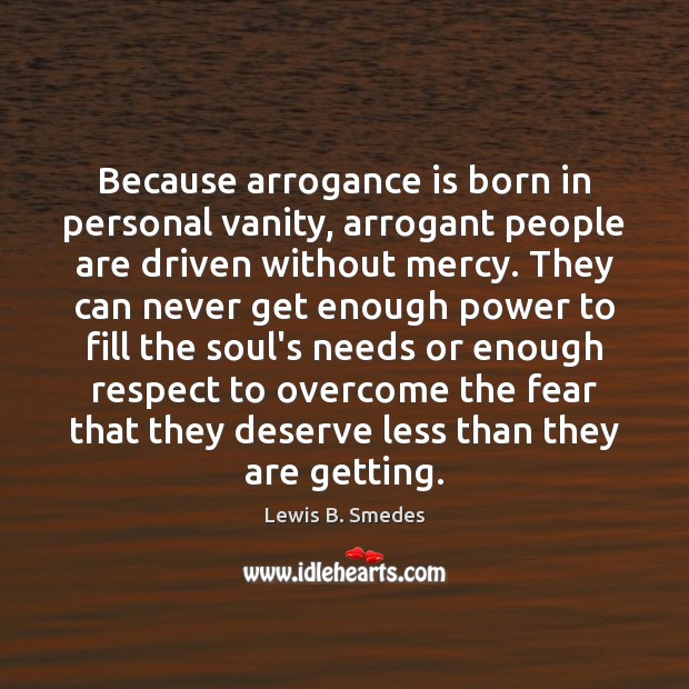 Because arrogance is born in personal vanity, arrogant people are driven without Image