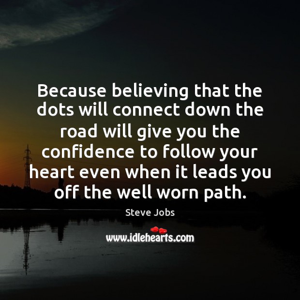 Because believing that the dots will connect down the road will give Steve Jobs Picture Quote