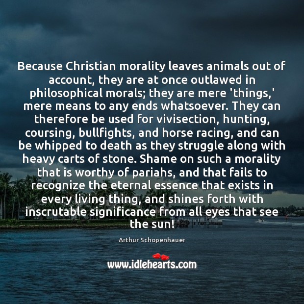 Because Christian morality leaves animals out of account, they are at once Arthur Schopenhauer Picture Quote