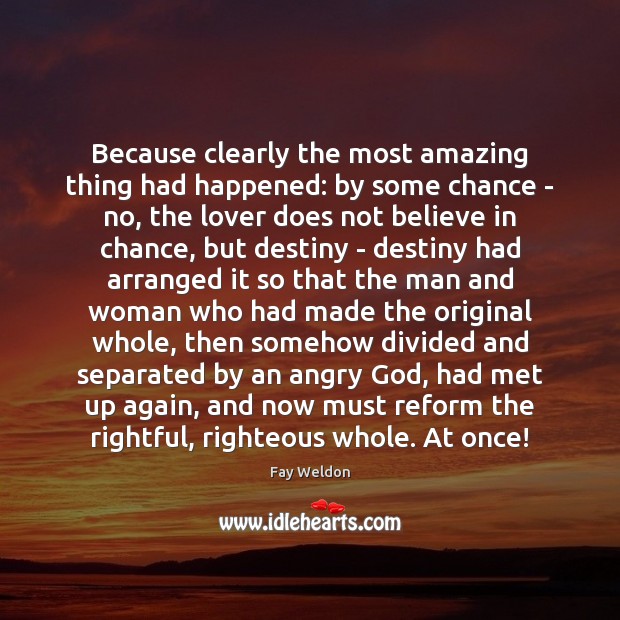 Because clearly the most amazing thing had happened: by some chance – Fay Weldon Picture Quote