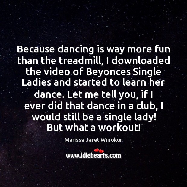 Because dancing is way more fun than the treadmill, I downloaded the Marissa Jaret Winokur Picture Quote
