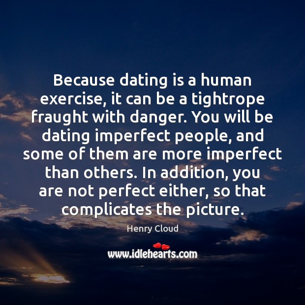 Because dating is a human exercise, it can be a tightrope fraught Dating Quotes Image