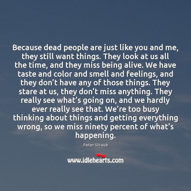 Because dead people are just like you and me, they still want Peter Straub Picture Quote