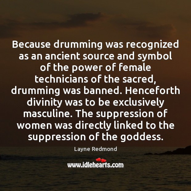 Because drumming was recognized as an ancient source and symbol of the Layne Redmond Picture Quote