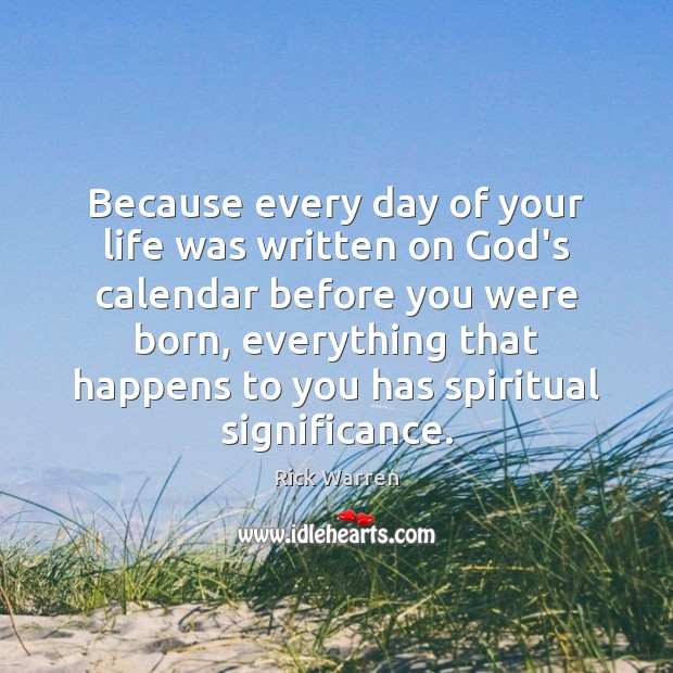 Because every day of your life was written on God’s calendar before Rick Warren Picture Quote
