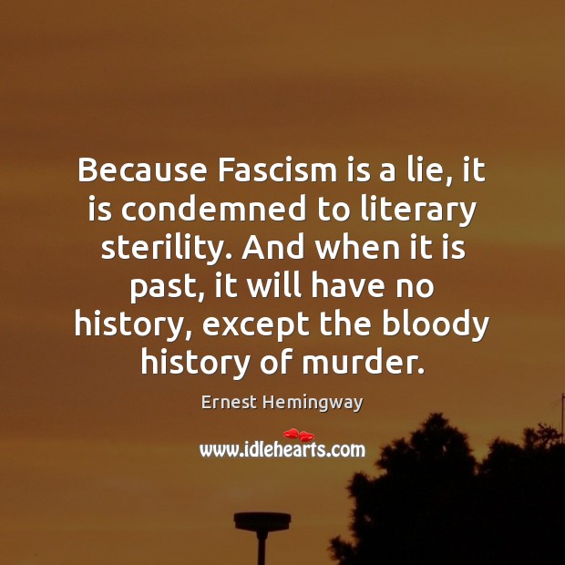 Because Fascism is a lie, it is condemned to literary sterility. And Ernest Hemingway Picture Quote