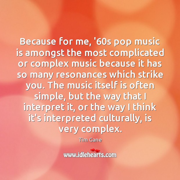 Because for me, ’60s pop music is amongst the most complicated Tim Gane Picture Quote