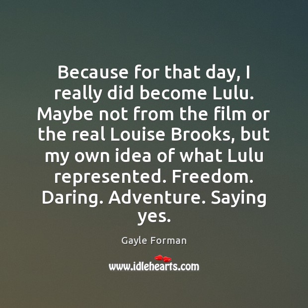 Because for that day, I really did become Lulu. Maybe not from Gayle Forman Picture Quote