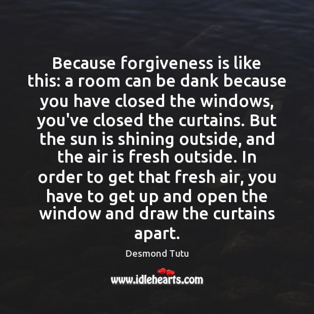 Because forgiveness is like this: a room can be dank because you Desmond Tutu Picture Quote