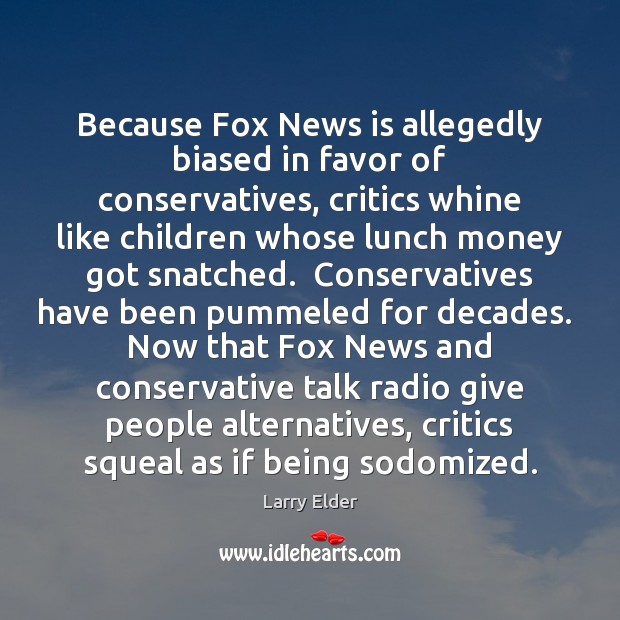 Because Fox News is allegedly biased in favor of conservatives, critics whine Larry Elder Picture Quote