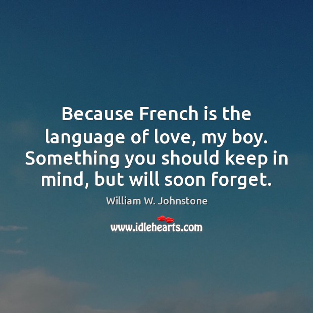 Because French is the language of love, my boy. Something you should William W. Johnstone Picture Quote